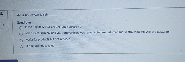  16 Using technology to sell Select one: is too expensive for