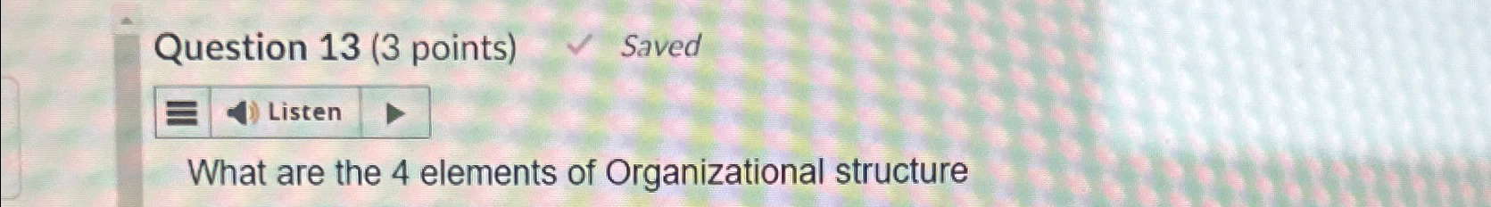  Question 13(3 points) Saved What are the 4 elements of Organizational