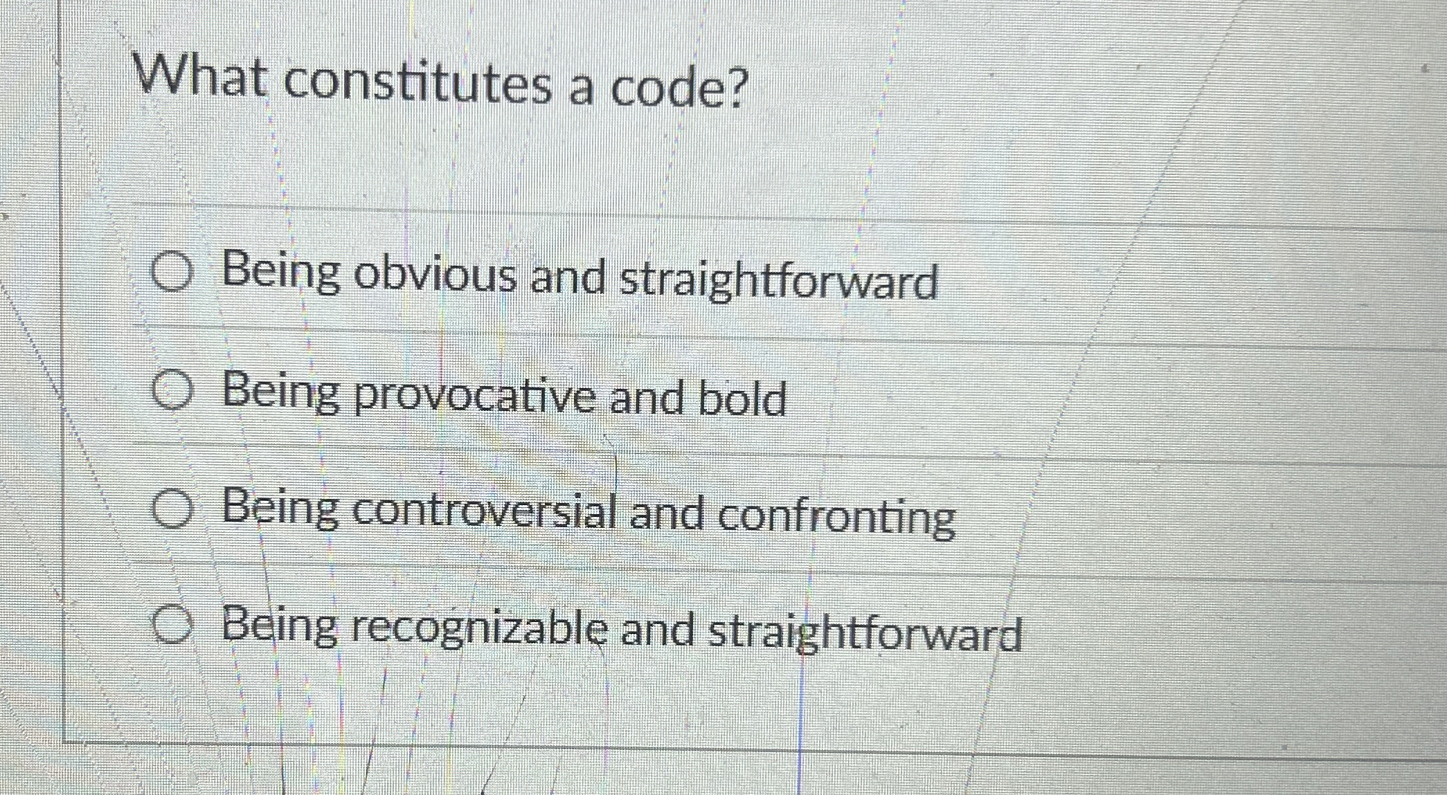  What constitutes a code? Being obvious and straightforward Being provocative and