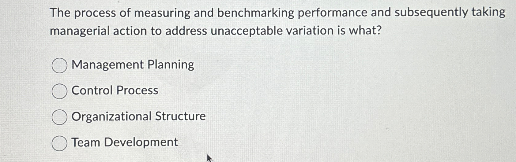  The process of measuring and benchmarking performance and subsequently taking managerial