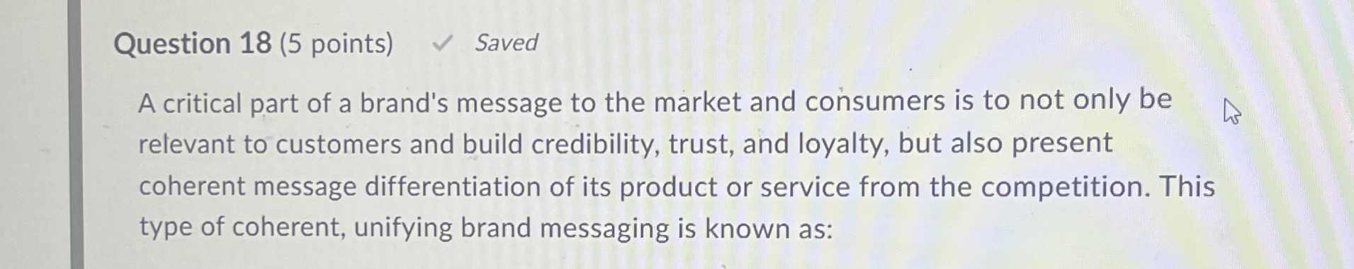  Question 18(5 points) Saved A critical part of a brand's message