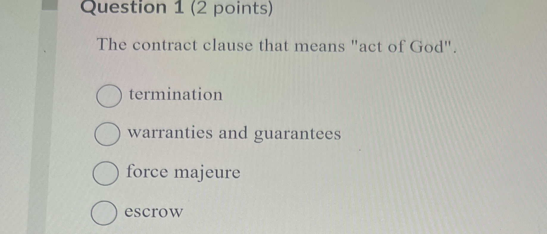  Question 1(2 points) The contract clause that means "act of God".