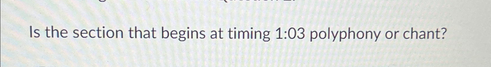  Is the section that begins at timing 1:03 polyphony or chant?