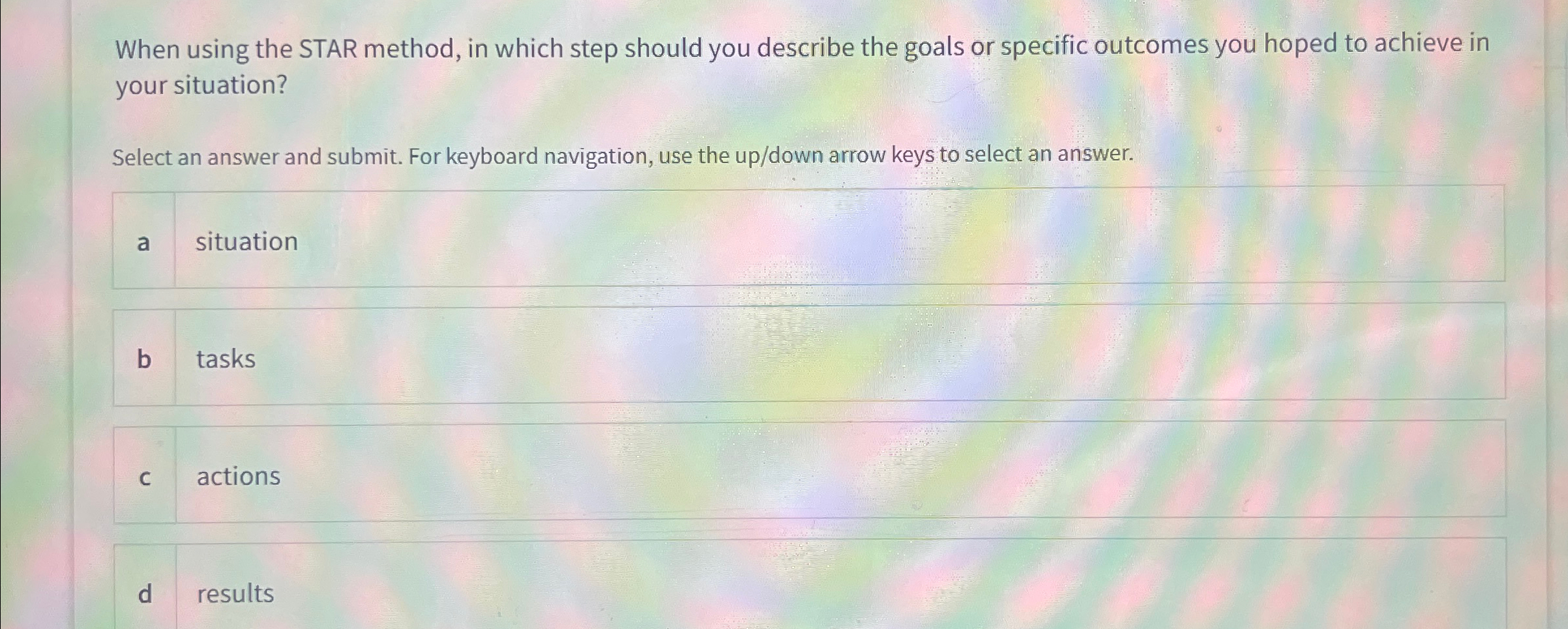  When using the STAR method, in which step should you describe