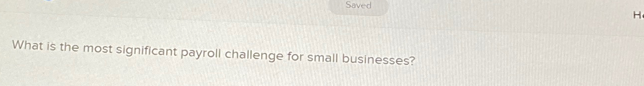  Saved What is the most significant payroll challenge for small businesses?
