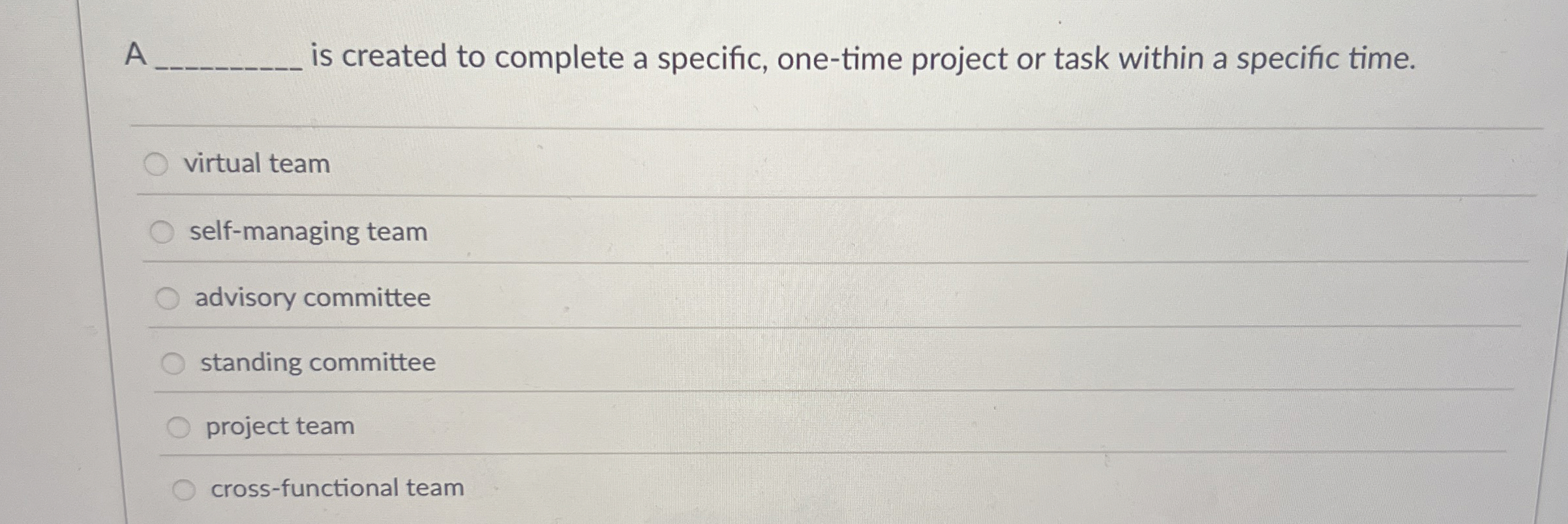  A q, is created to complete a specific, one-time project or