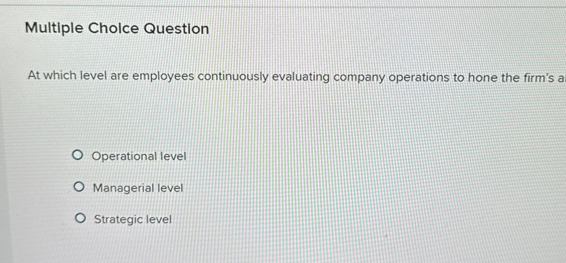  Multiple Choice Question At which level are employees continuously evaluating company