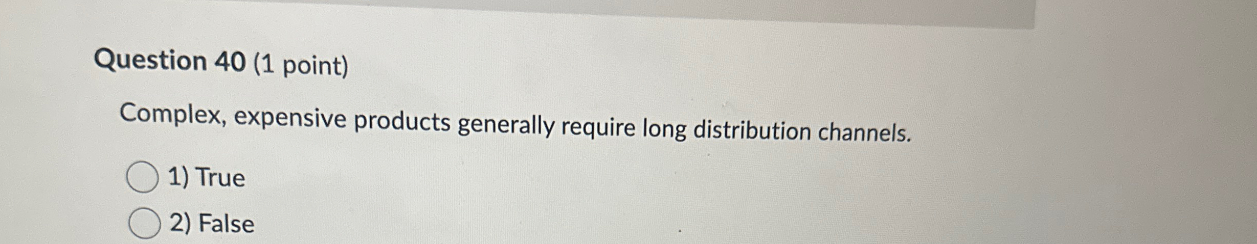  Question 40(1 point) Complex, expensive products generally require long distribution channels.