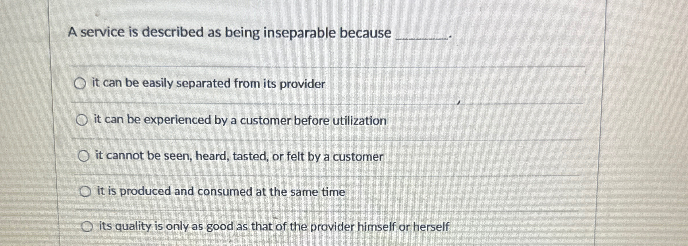  A service is described as being inseparable because it can be