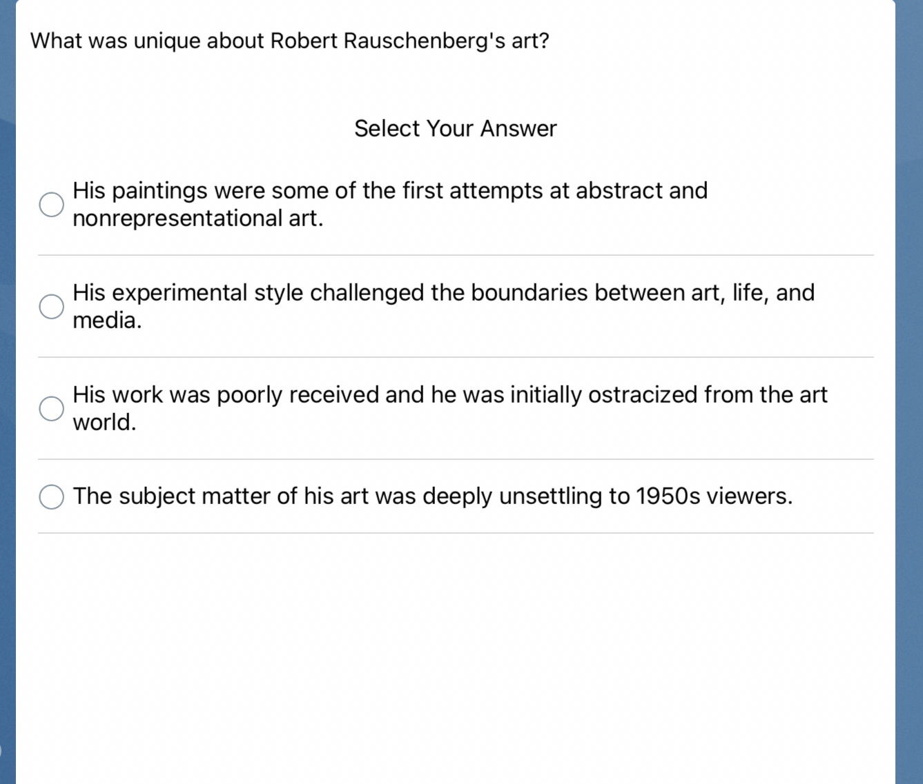  What was unique about Robert Rauschenberg's art? Select Your Answer His