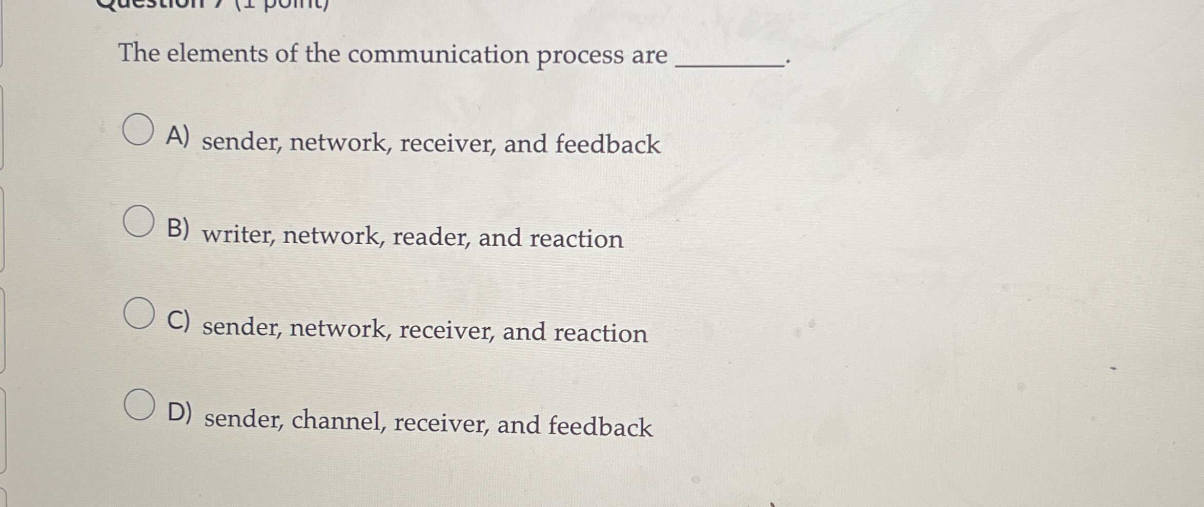  The elements of the communication process are A) sender, network, receiver,