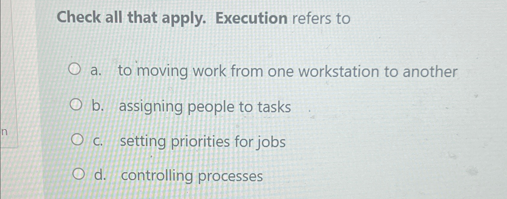  Check all that apply. Execution refers to a. to moving work