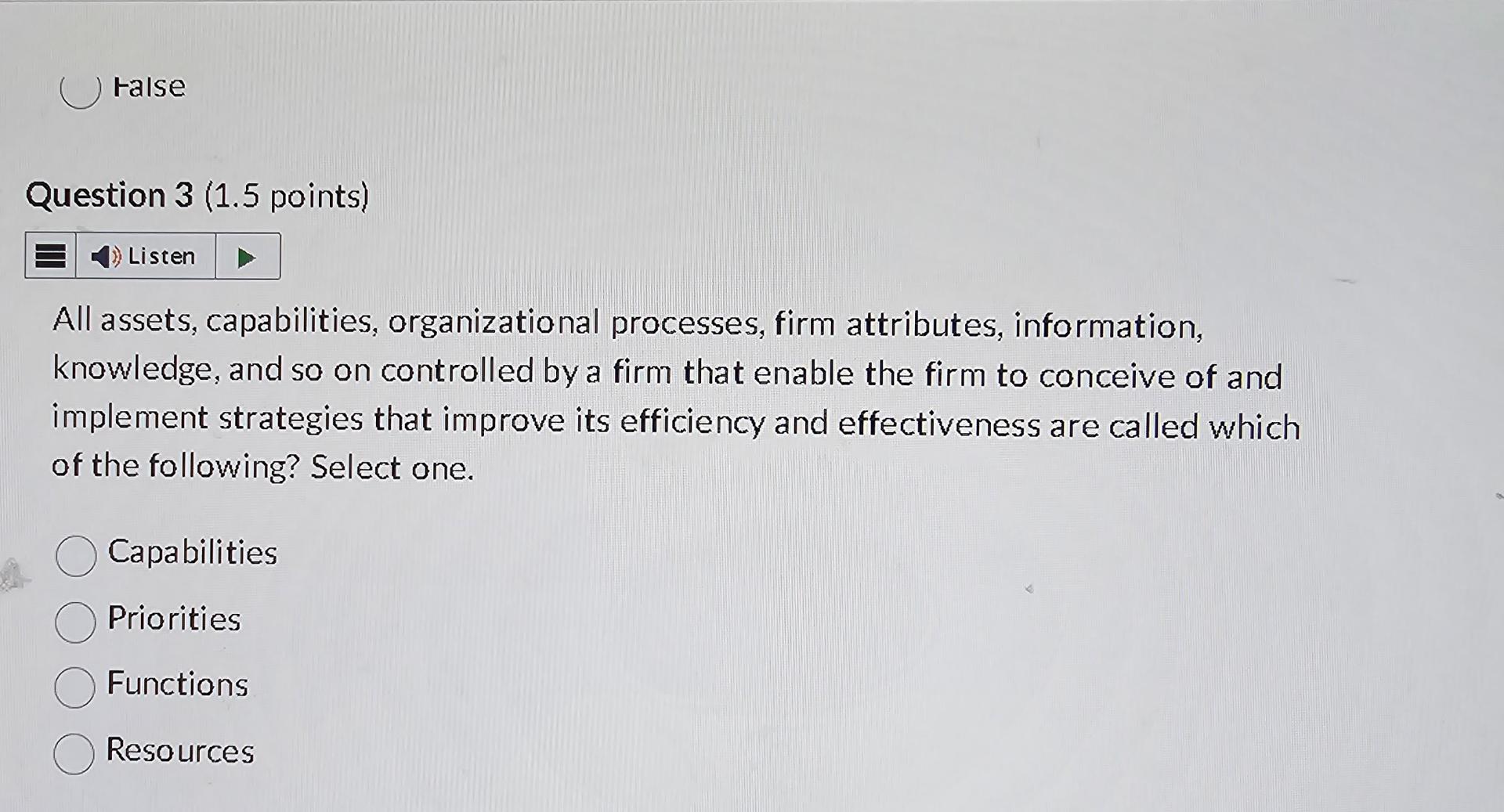  ralse Question 3(1.5 points) Listen All assets, capabilities, organizational processes, firm