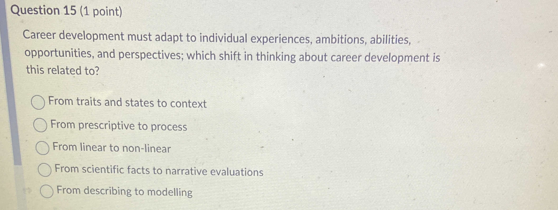  Question 15(1 point) Career development must adapt to individual experiences, ambitions,