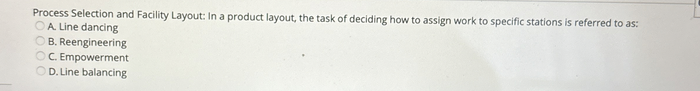  Process Selection and Facility Layout: In a product layout, the task
