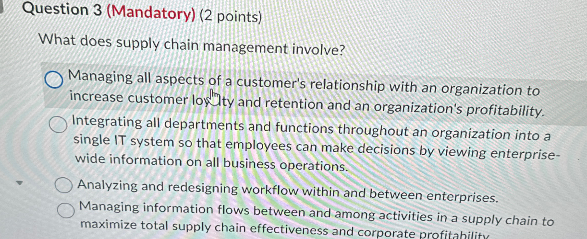  Question 3(Mandatory)(2 points) What does supply chain management involve? Managing all