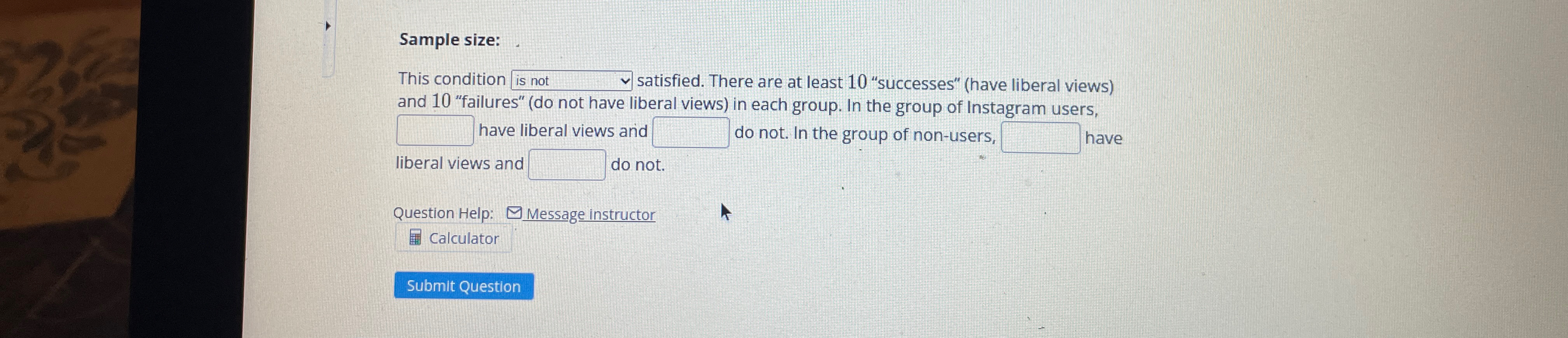  Sample size: This condition is not satisfied. There are at least