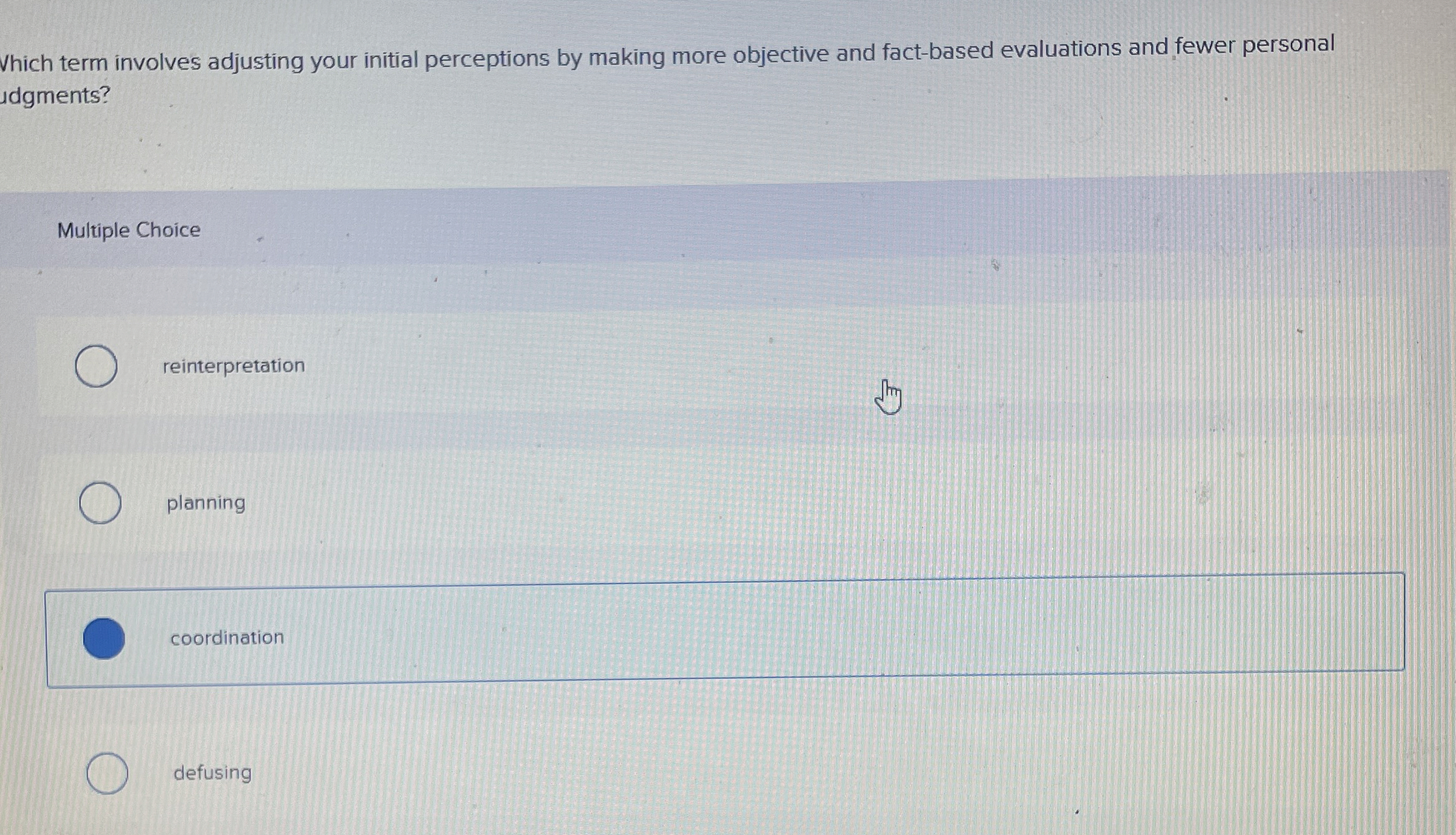  Vhich term involves adjusting your initial perceptions by making more objective