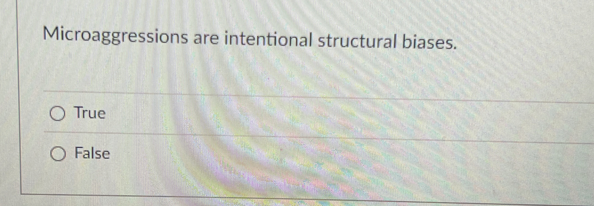  Microaggressions are intentional structural biases. True False 
