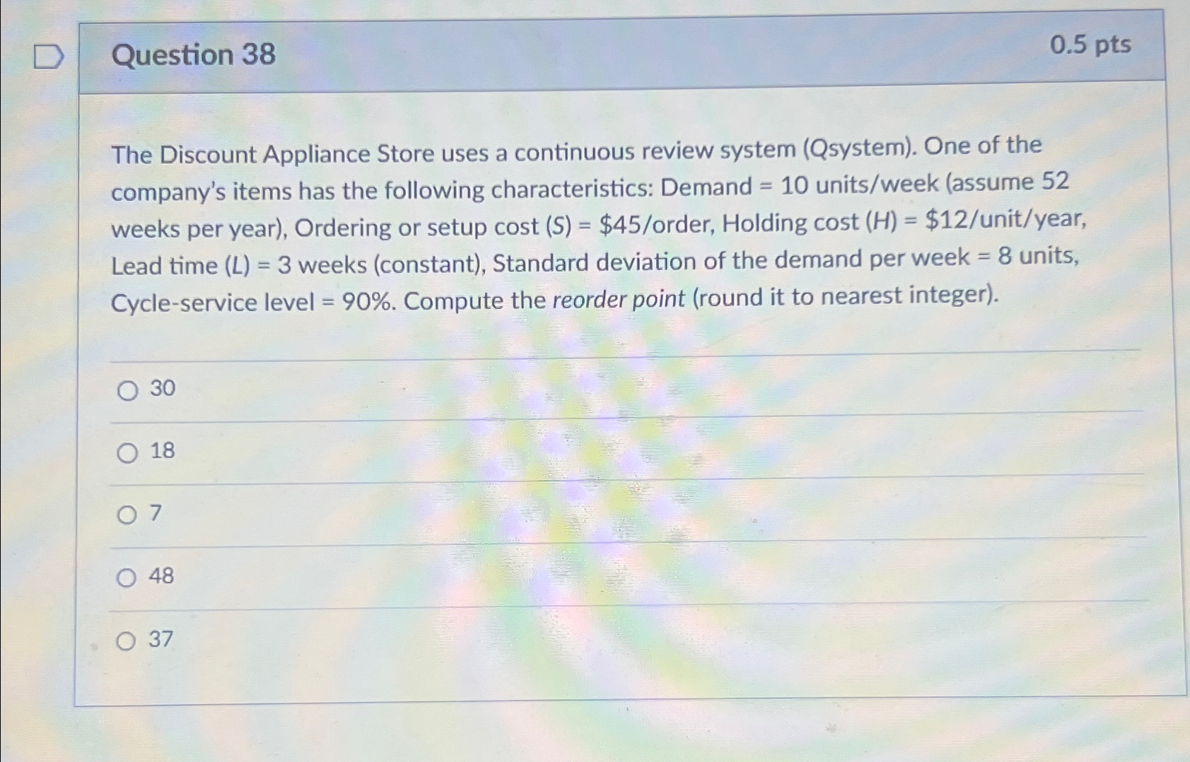  Question 38 0.5pts The Discount Appliance Store uses a continuous review