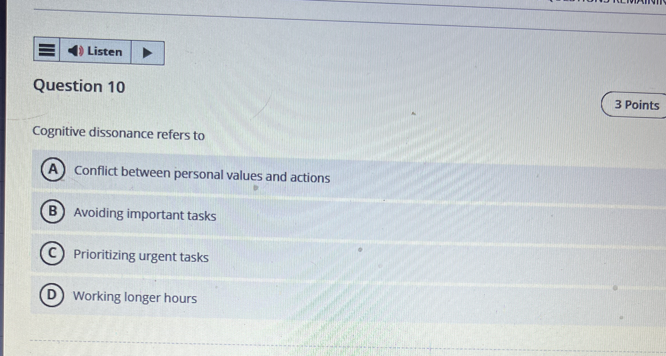  Question 10 Cognitive dissonance refers to Conflict between personal values and