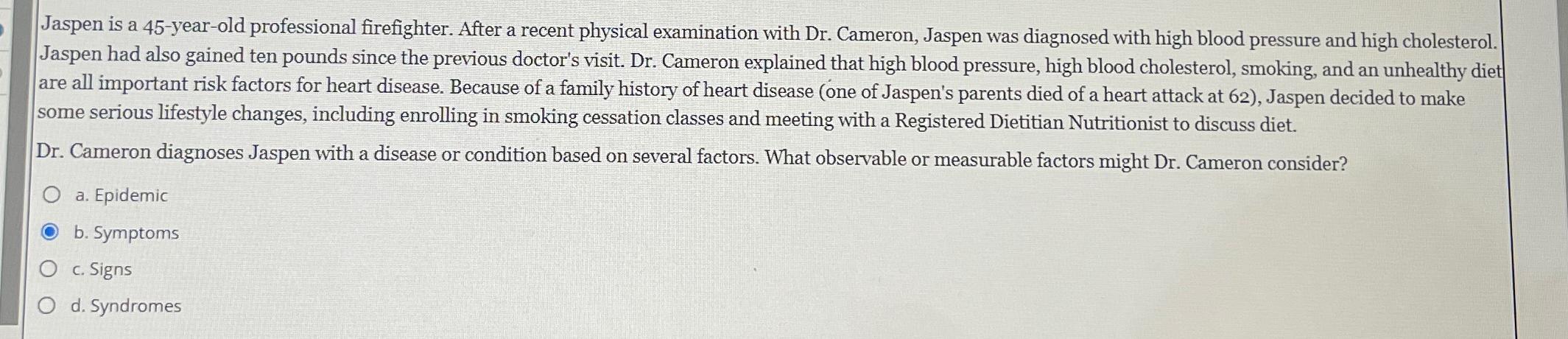  Jaspen is a 45-year-old professional firefighter. After a recent physical examination