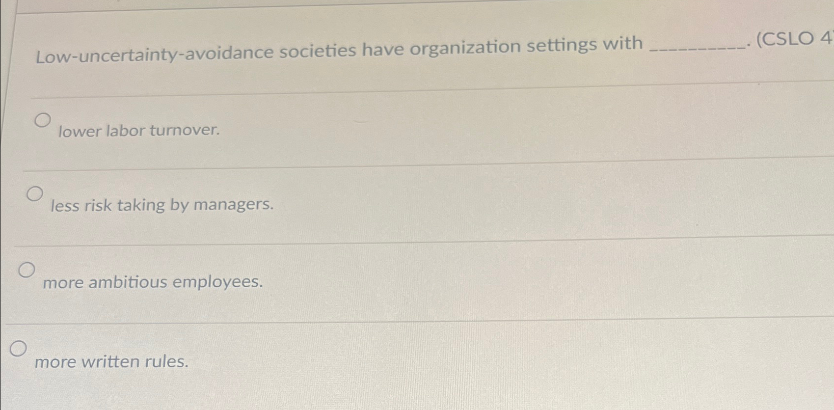  Low-uncertainty-avoidance societies have organization settings with (CSLO 4 q, lower labor
