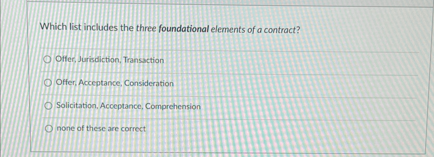  Which list includes the three foundational elements of a contract? Offer,