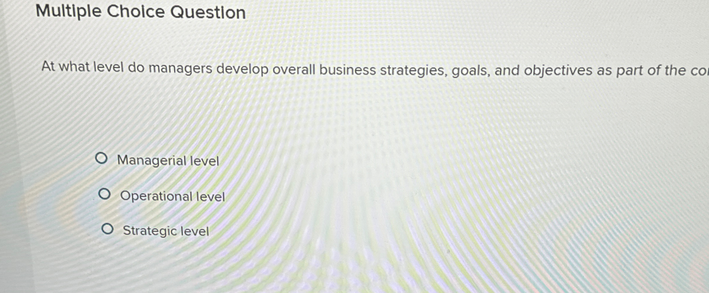  Multiple Cholce Question At what level do managers develop overall business