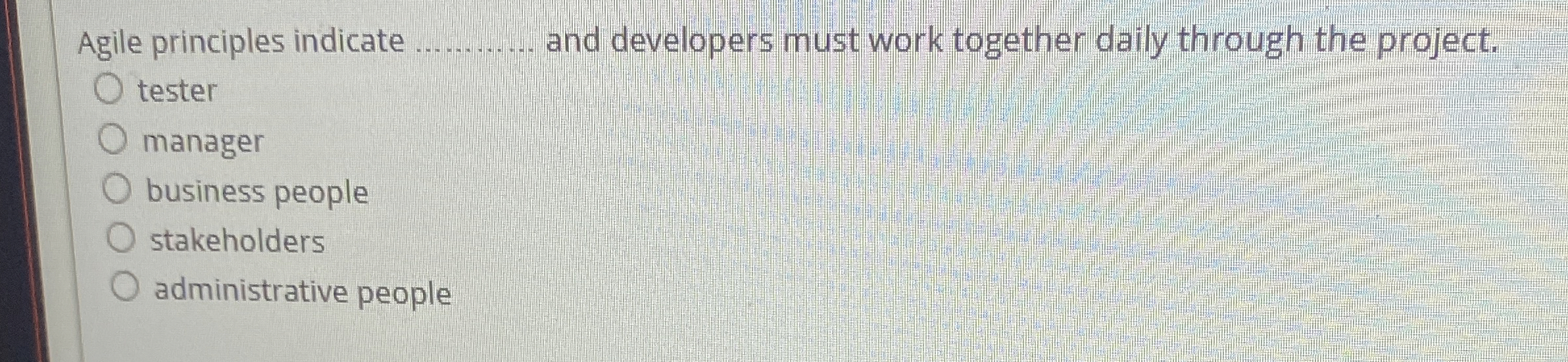  Agile principles indicate and developers must work together daily through the