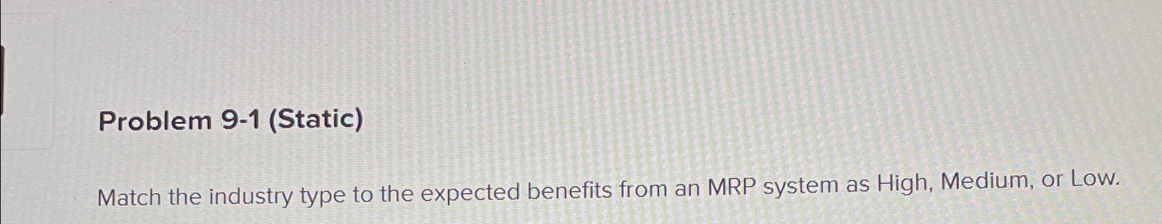 Problem 9-1(Static) Match the industry type to the expected benefits from