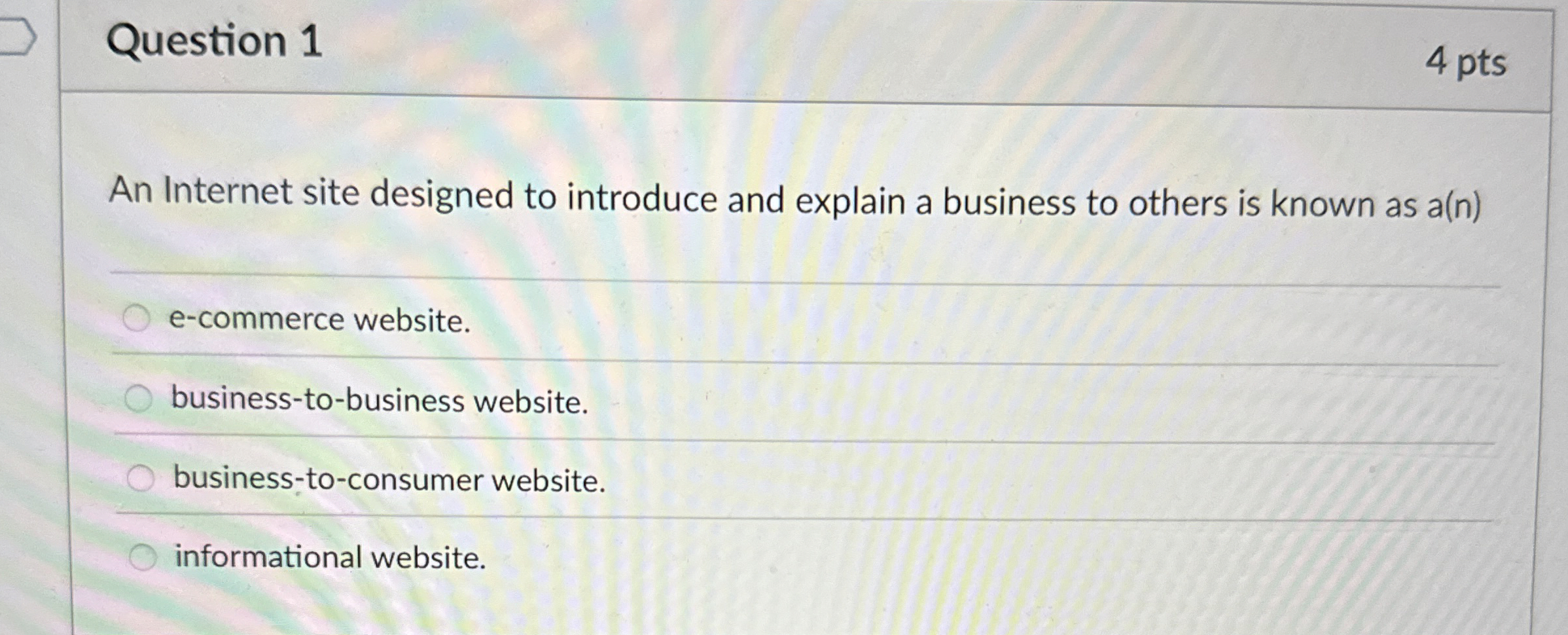  Question 1 4 pts An Internet site designed to introduce and