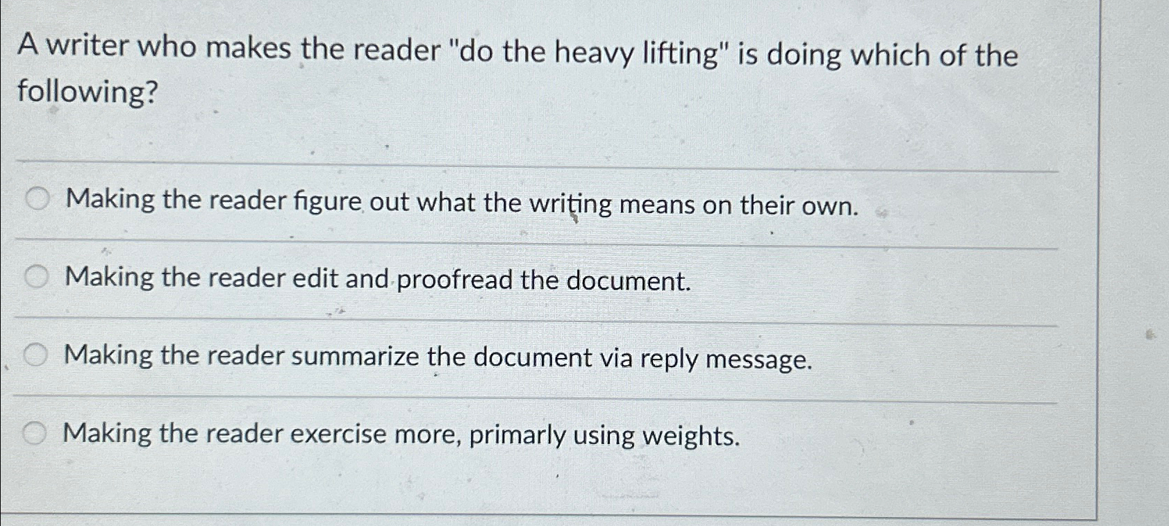  A writer who makes the reader "do the heavy lifting" is