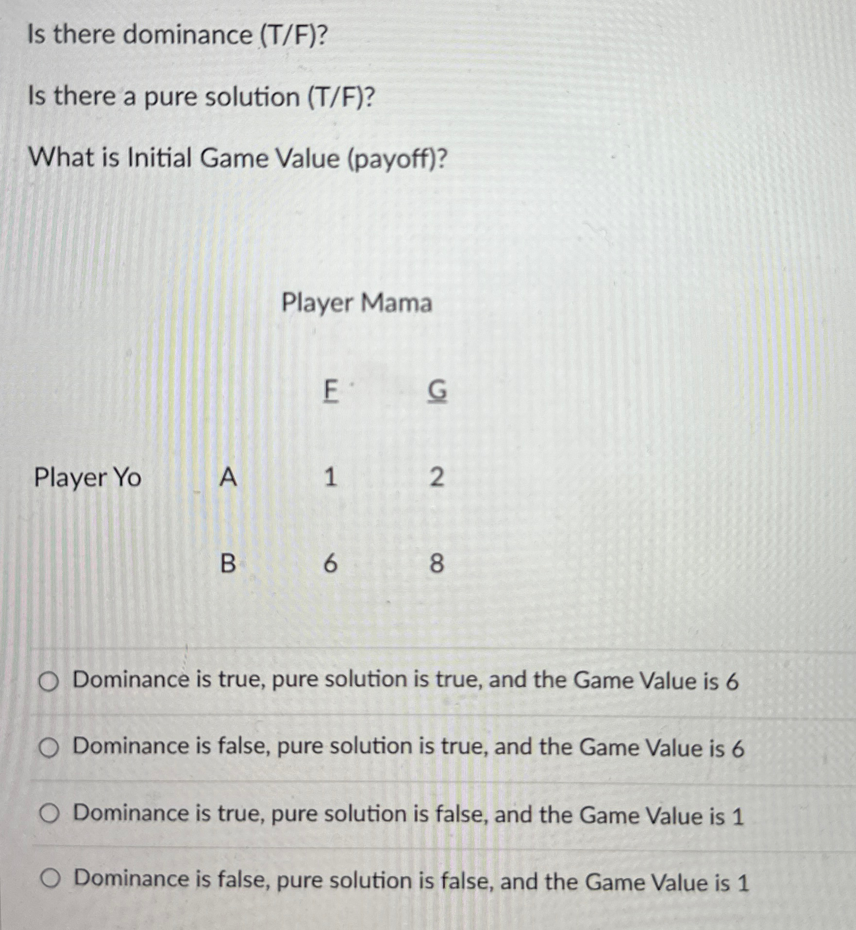  Is there dominance (T/F)? Is there a pure solution (TF)? What