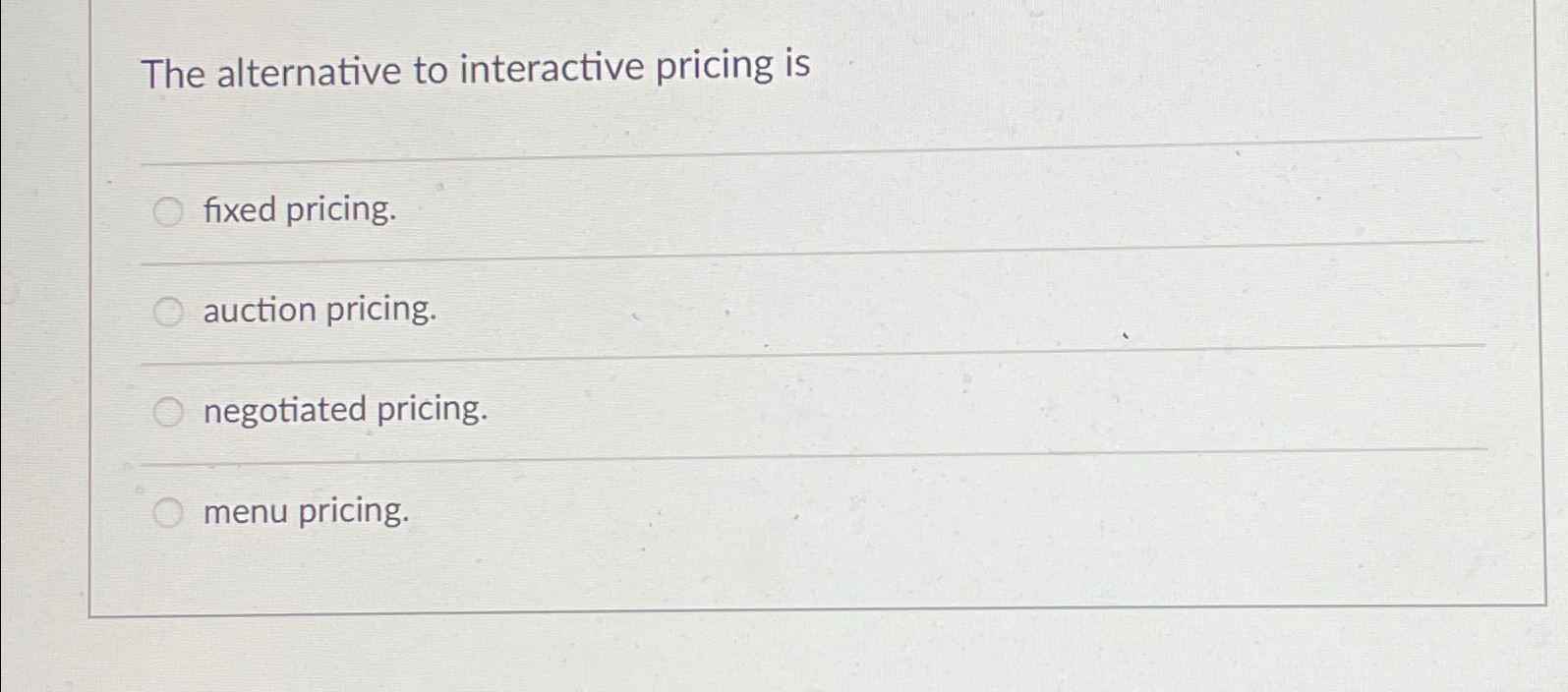  The alternative to interactive pricing is fixed pricing. auction pricing. negotiated