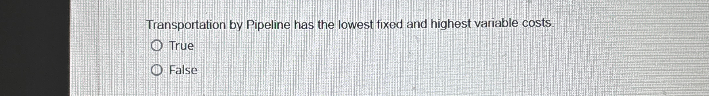 Transportation by Pipeline has the lowest fixed and highest variable costs.