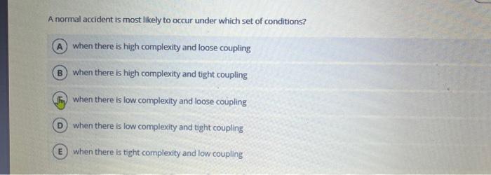 A normal accident is most likely to occur under which set