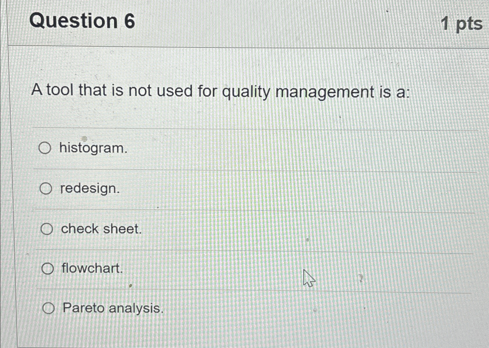  Question 6 1pts A tool that is not used for quality