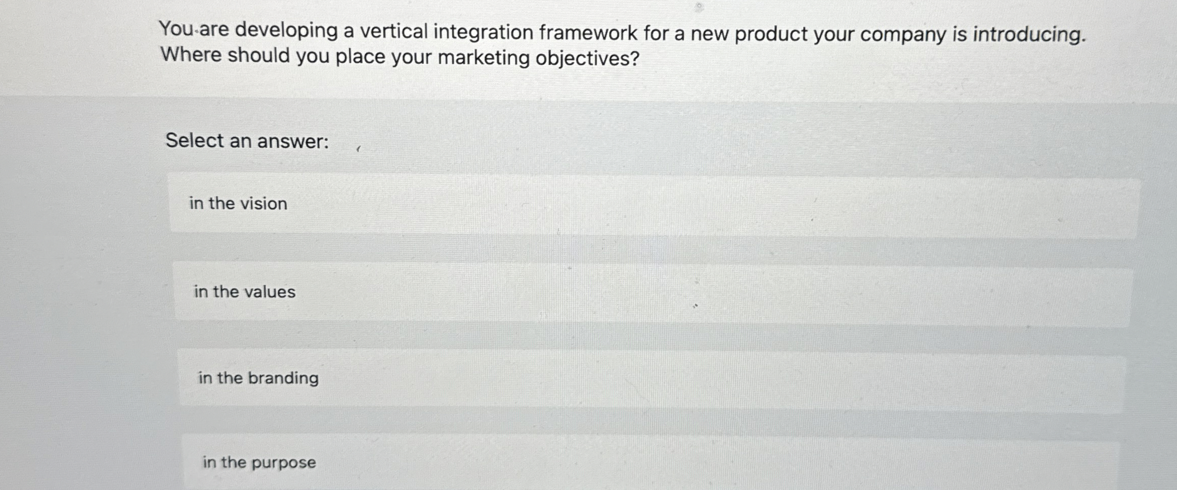  You-are developing a vertical integration framework for a new product your