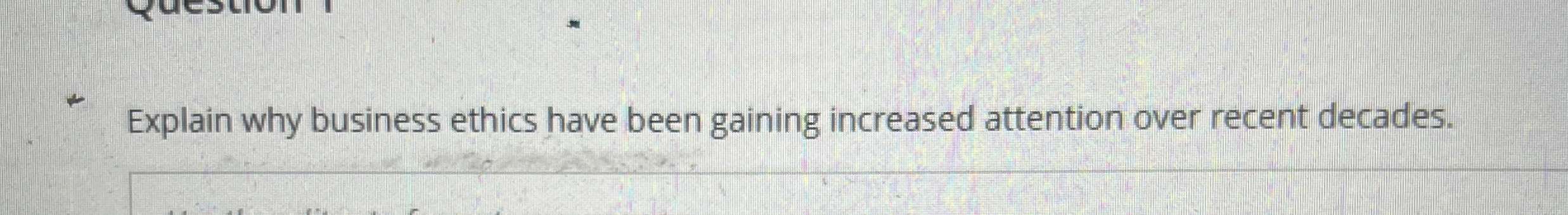  Explain why business ethics have been gaining increased attention over recent