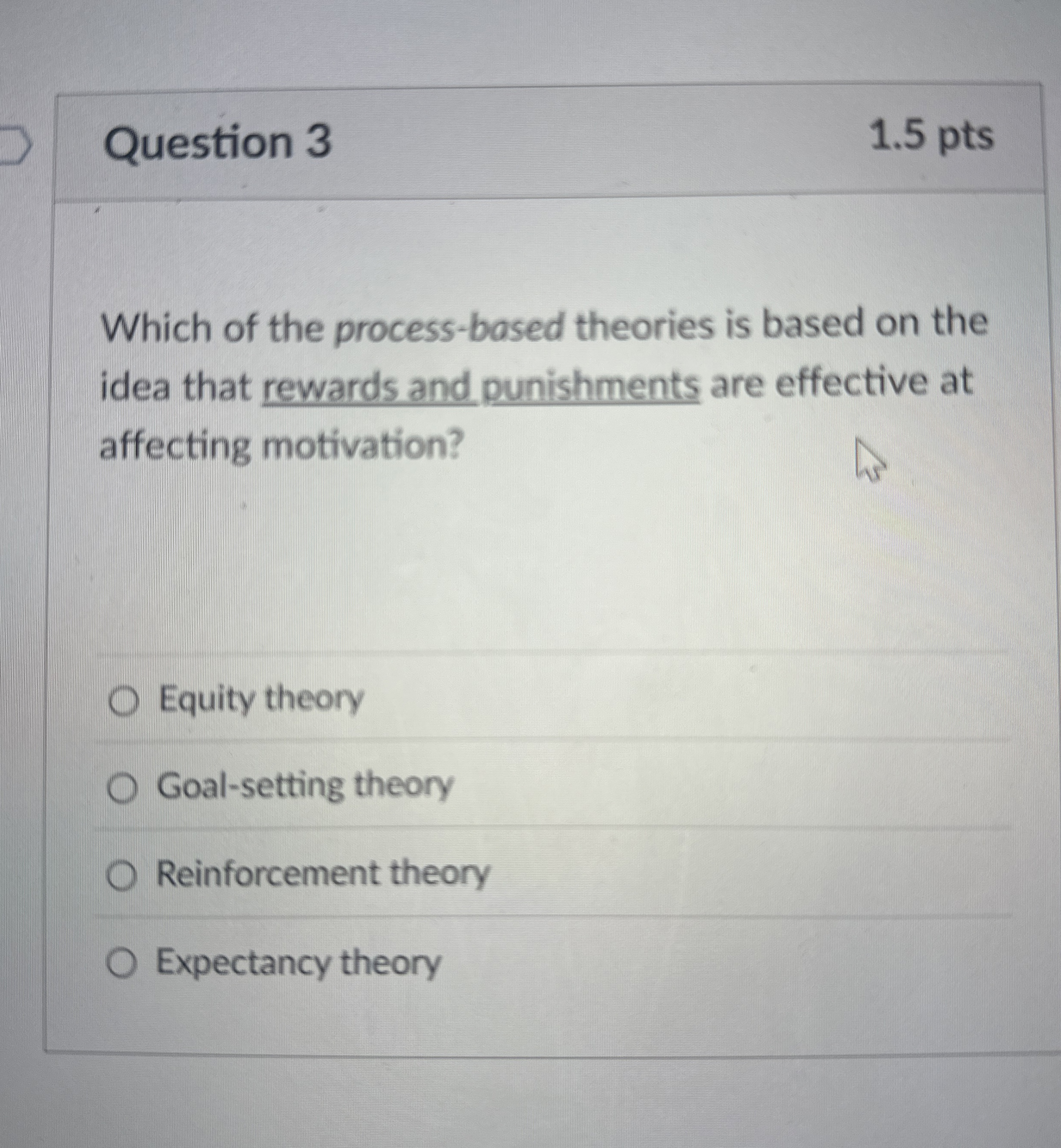  Question 3 1.5 pts Which of the process-based theories is based