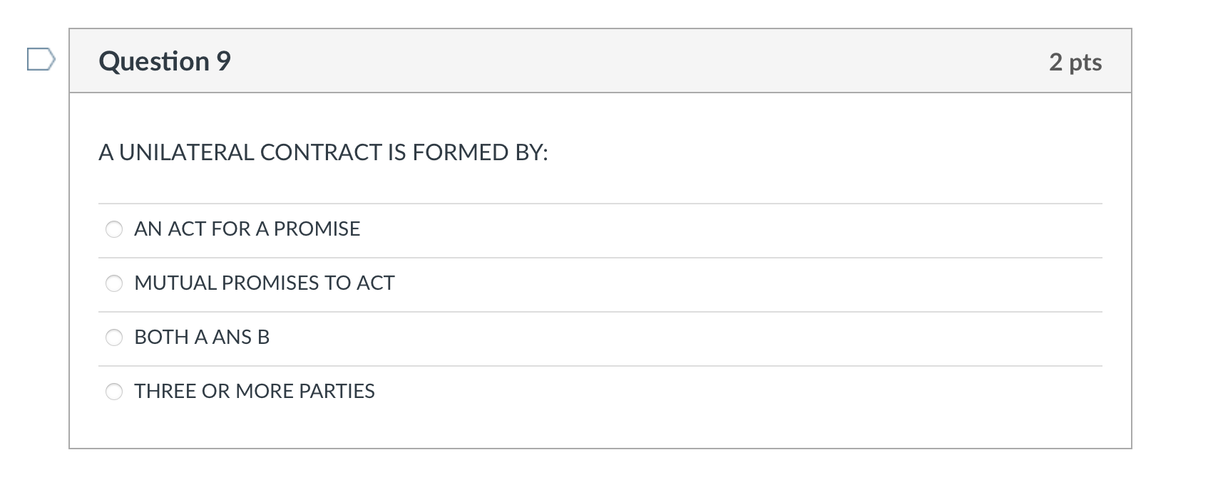  Question 9 A UNILATERAL CONTRACT IS FORMED BY: A. AN ACT