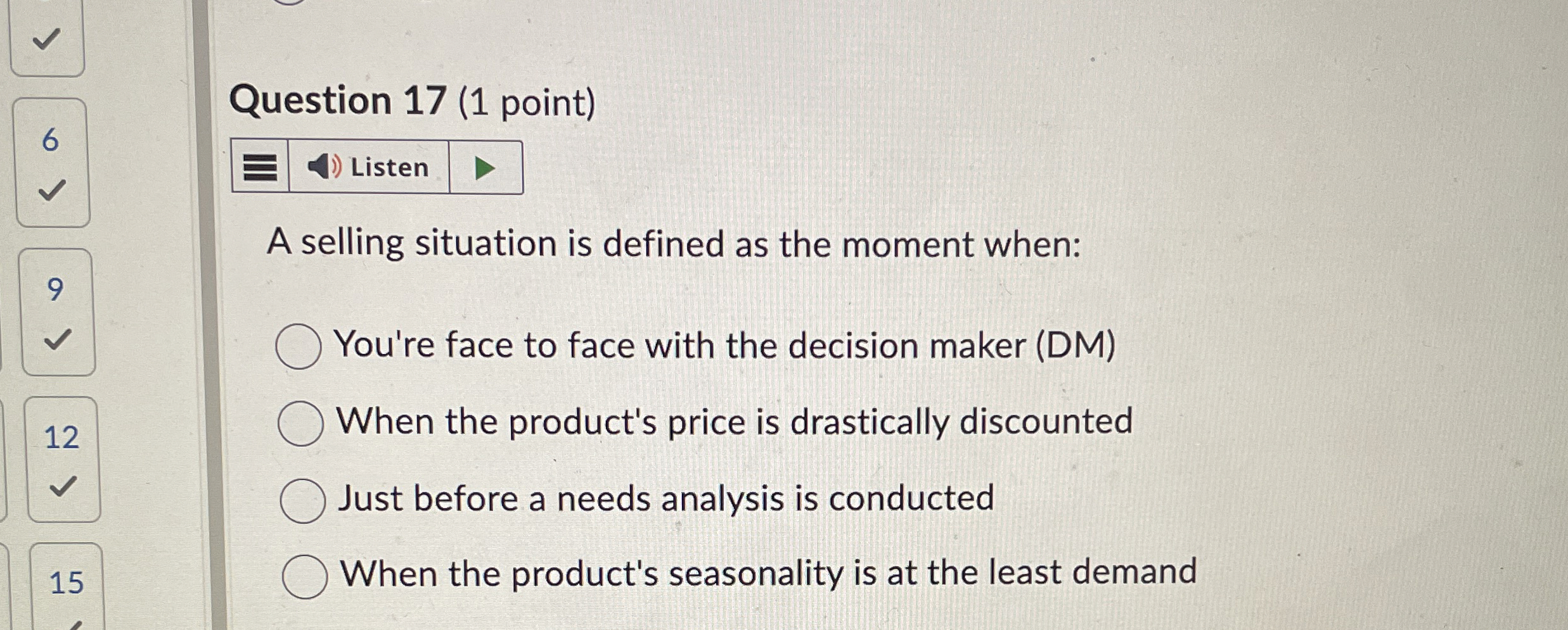  Question 17(1 point) 6 Listen A selling situation is defined as