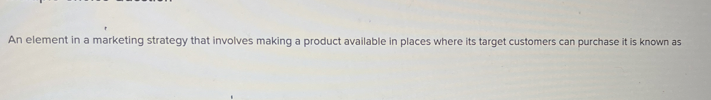  An element in a marketing strategy that involves making a product
