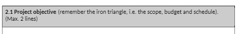 2.1 Project objective (remember the iron triangle, i.e. the scope, budget