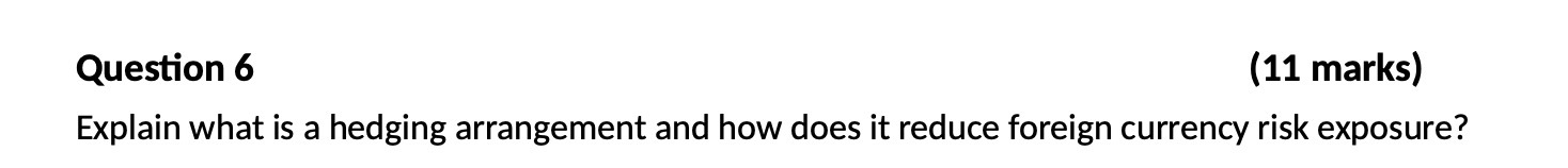  Question 6 (11 marks) Explain what is a hedging arrangement and