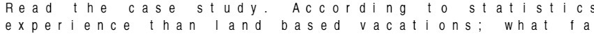 Read the case study . According to statistics experience than land