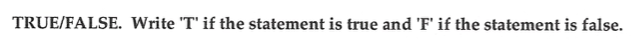  TRUE/FALSE. Write 'T' if the statement is true and 'F' if