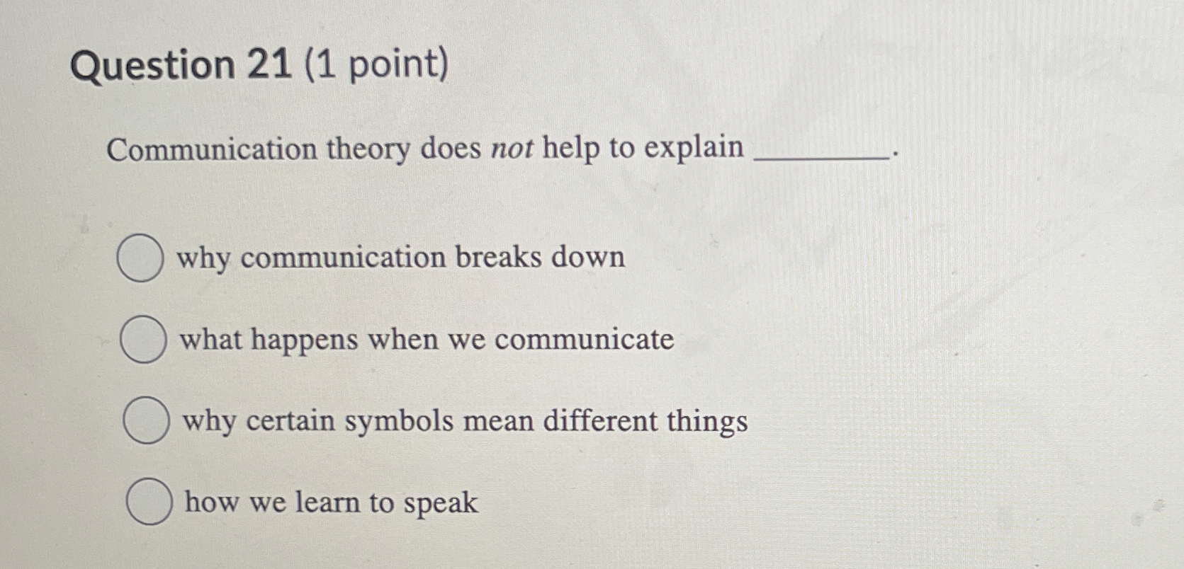  Question 21(1 point) Communication theory does not help to explain why