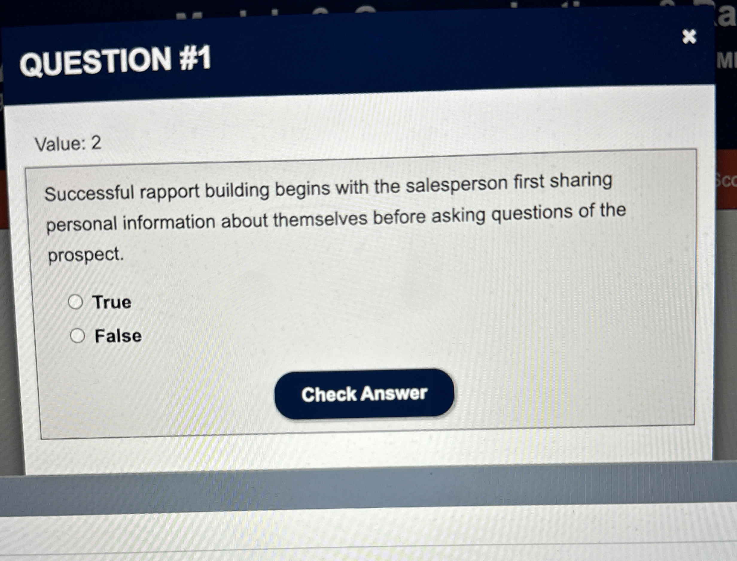  QUESTION #1 Value: 2 Successful rapport building begins with the salesperson